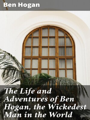 cover image of The Life and Adventures of Ben Hogan, the Wickedest Man in the World